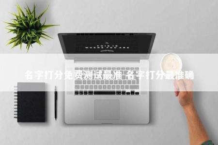 名字打分免费测试最准 名字打分最准确