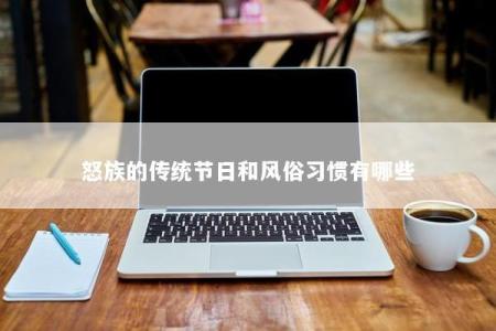 怒族的传统节日和风俗习惯有哪些