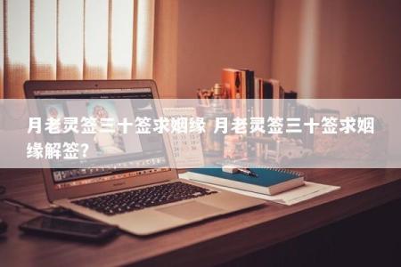 月老灵签三十签求姻缘 月老灵签三十签求姻缘解签？