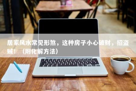 居家风水常见形煞，这种房子小心破财，招盗贼！（附化解方法）