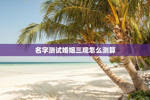 名字测试两人姻缘 名字测试两人姻缘准吗 名字测试两人姻缘 名字测试两人姻缘准吗